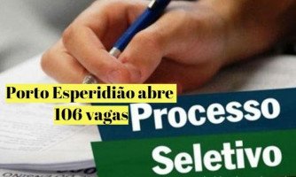 MAIS DE 100 VAGAS: Prefeitura de Porto Esperidião - MT anuncia teste seletivo